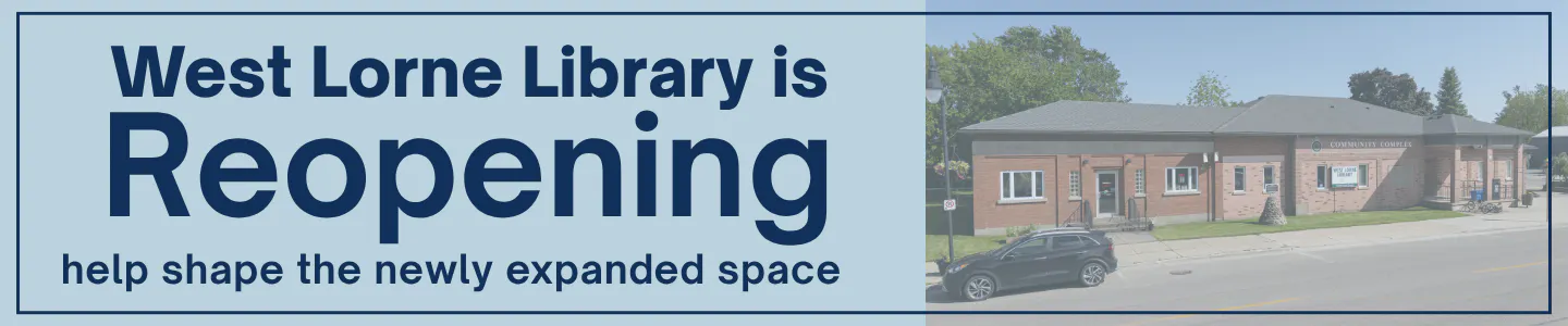 West Lorne Library is Reopening: help shape the newly expanded space, with a photo of the West Lorne Library building