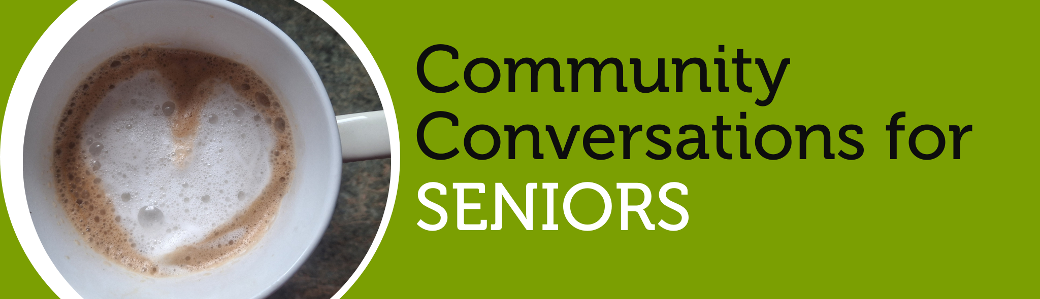 Photograph of a coffee from above. Text on image says "Community Conversations for Seniors"