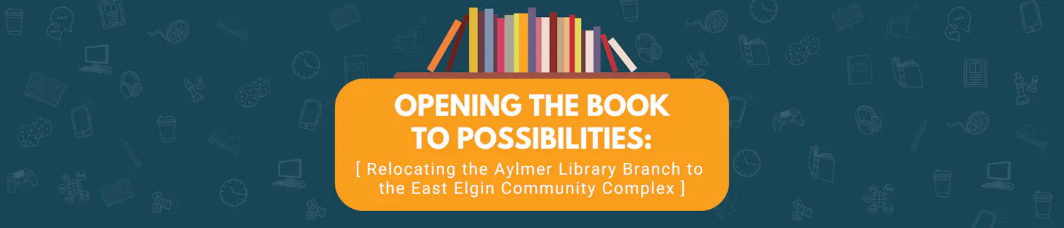 Opening the Book to Possibilities: Relocating the Aylmer Library Branch to the East Elgin Community Complex