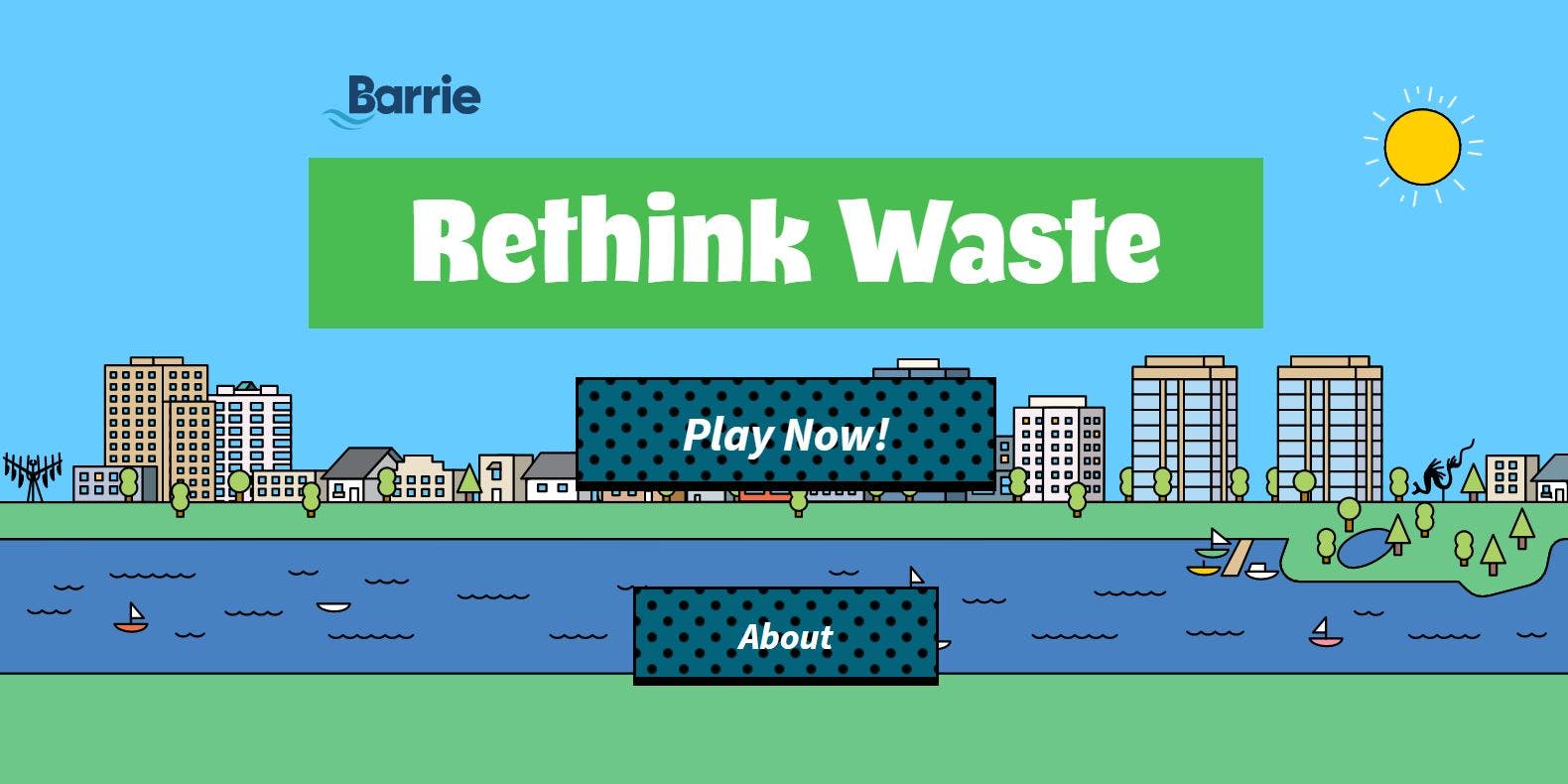 Learn about The City of Barrie's waste diversion programs in a fun way with our brand new Rethink Waste sorting game. Sort materials correctly and win fun items to build your own digital park! Note: does not apply to households outside of Barrie.