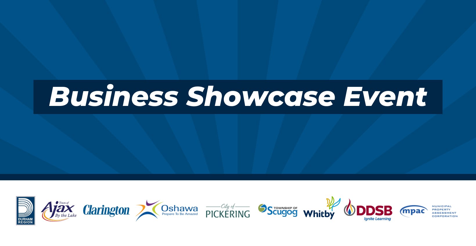 "Business Showcase Event" with Durham, Ajax, Clarington, Oshawa, Pickering, Scugog, Whitby, DDSB and MPAC logos