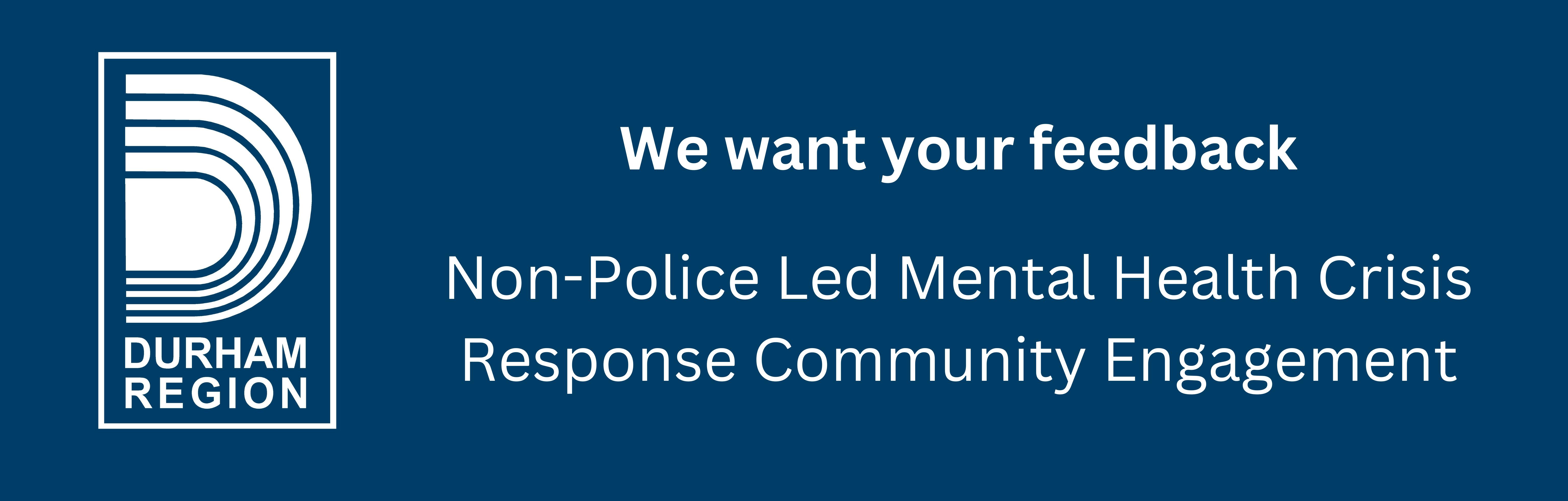 We want your feedback. Non-Police Led Mental Health Crisis Response Community Engagement.