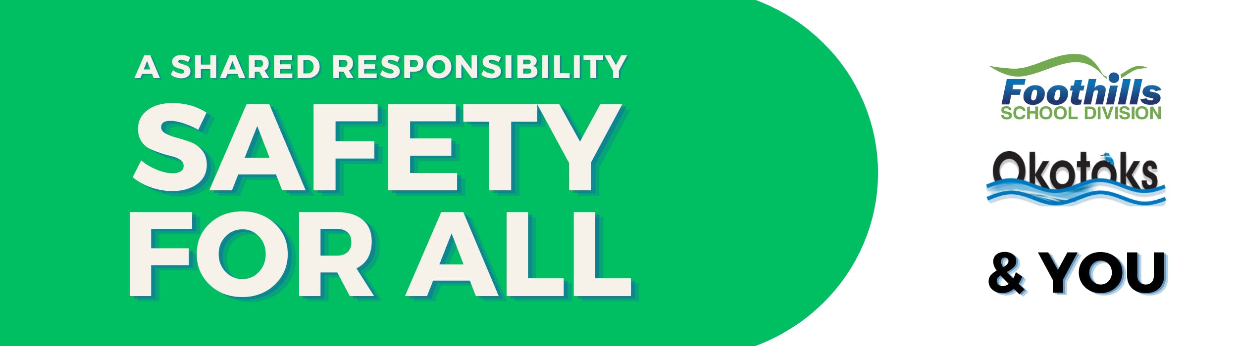 A Shared Responsibility: Safety for All . Town of Okotoks, Foothills School Division, & You