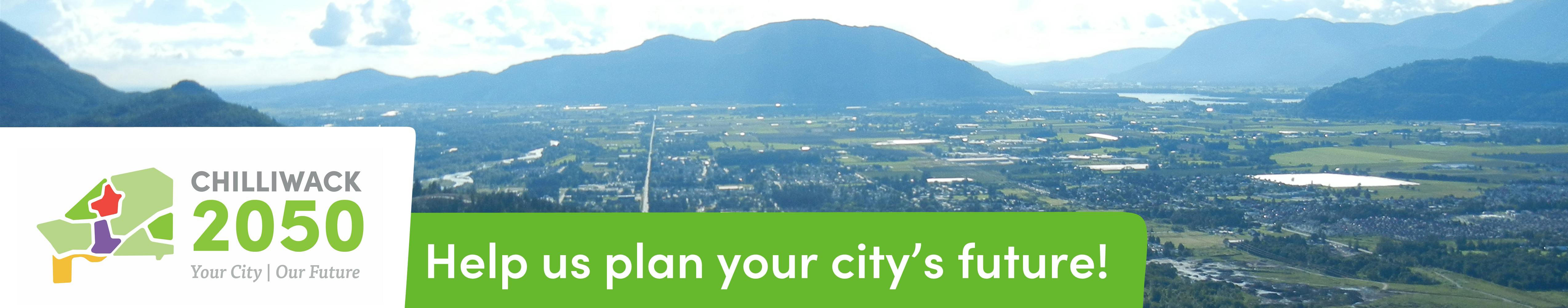 Aerial photo of city with mountain with text "Chilliwack 2050: Your City, Our Future - Help us plan your city's future!"