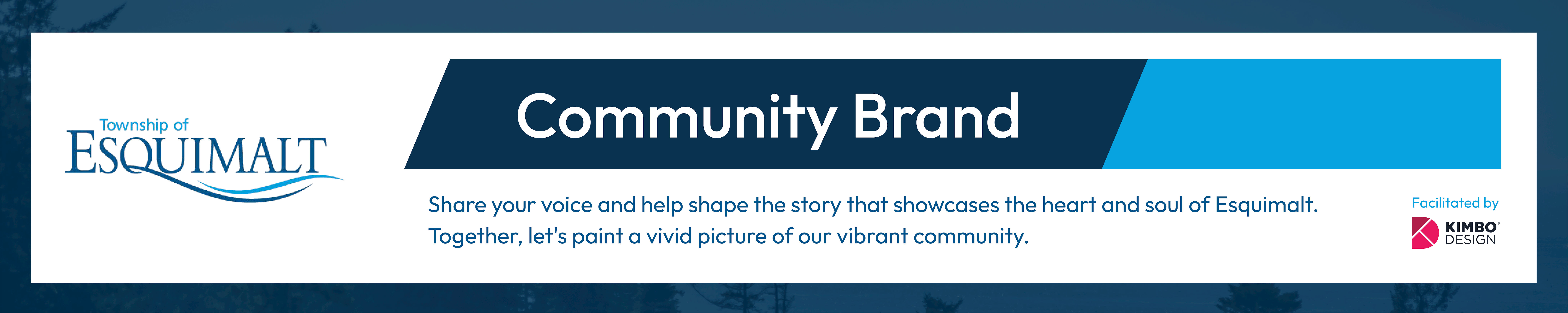 Text: community brand- share your voice and help shape the story that showcases the heart and soul of Esquimalt.