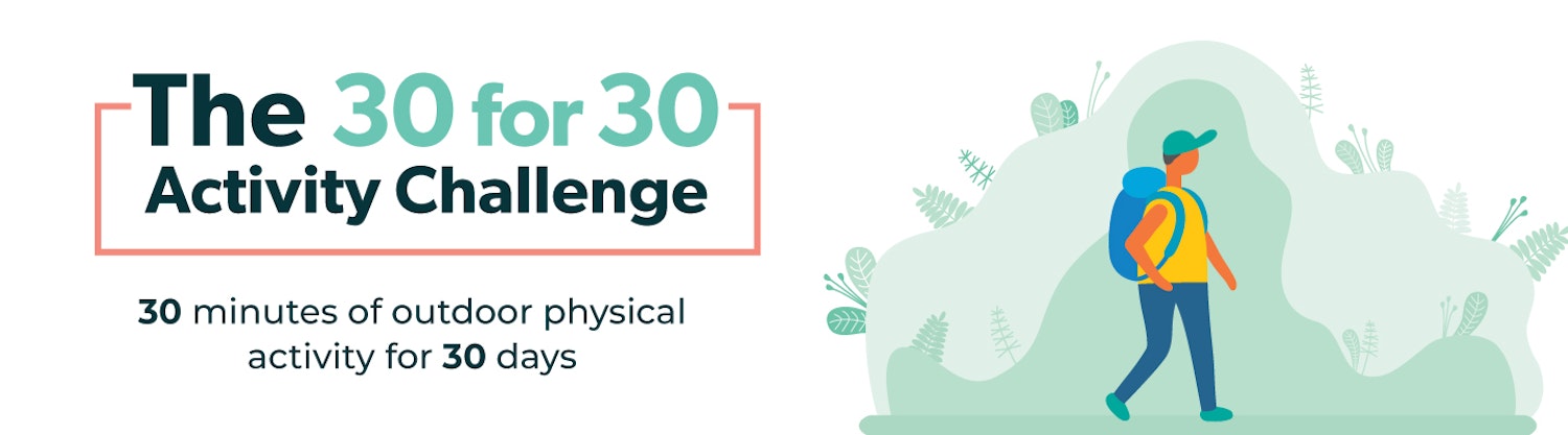 The 30 for 30 Activity Challenge. 30 minutes of outdoor physical activity for 30 days. 