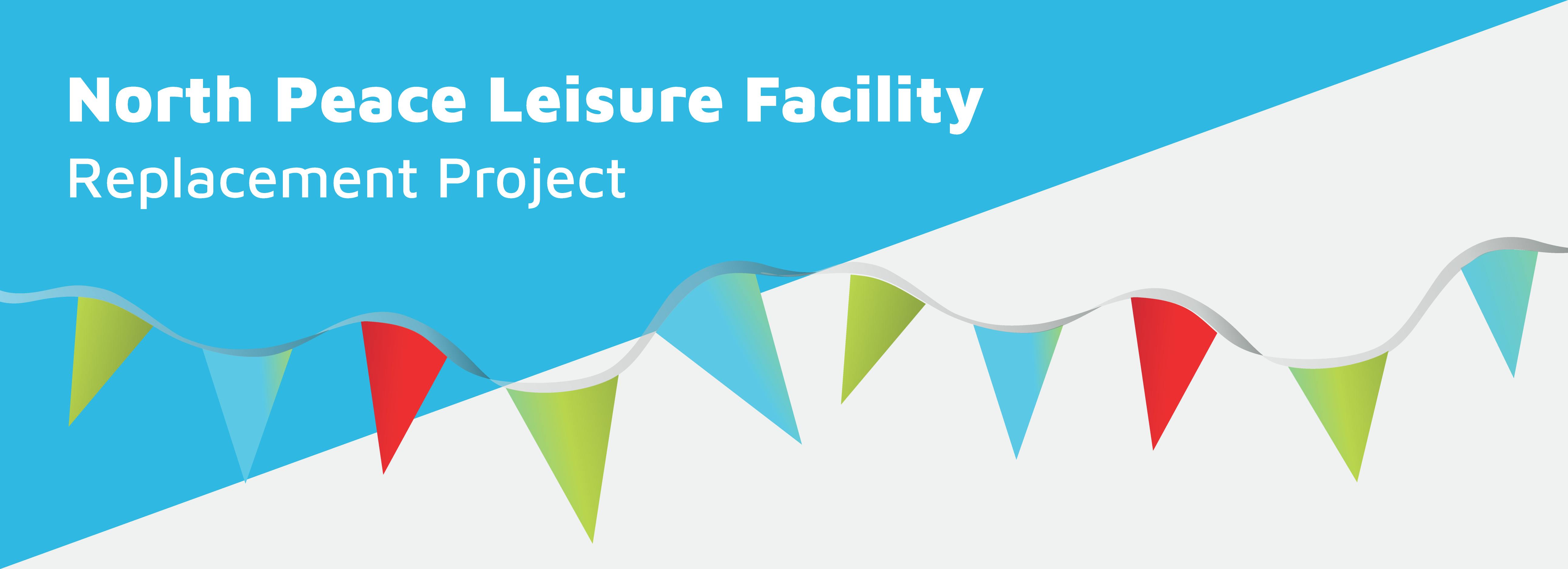 Blue and white banner with multi-colour ribbons across with the text "North Peace Leisure Facility Replacement Project"