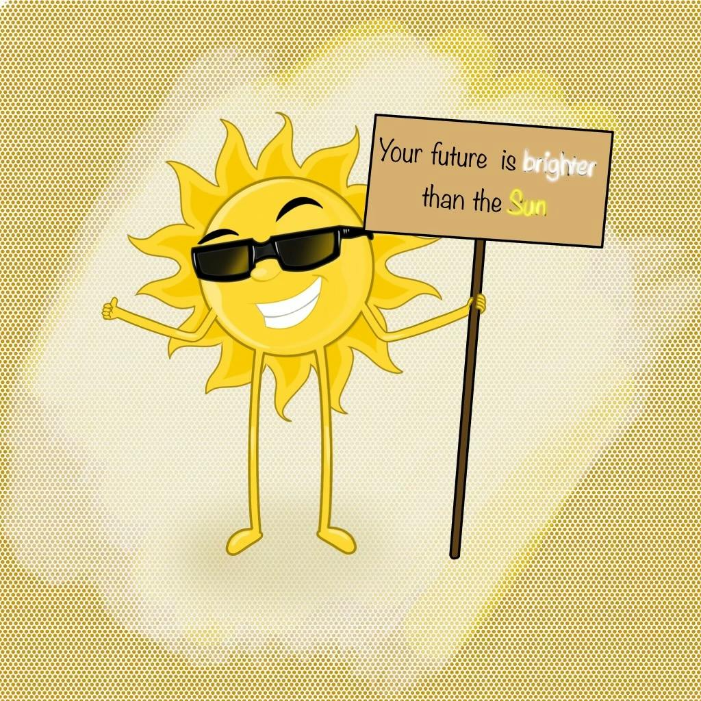 Sun by Kim Xesar features a sun with arms, legs and sunglasses, holding a sign that reads, "Your future is brighter than the Sun"